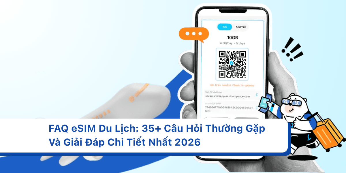 FAQ eSIM Du Lịch: 35+ Câu Hỏi Thường Gặp Và Giải Đáp Chi Tiết Nhất 2026