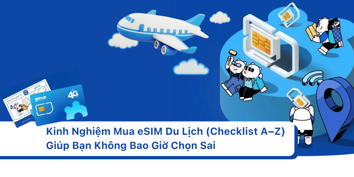 Kinh Nghiệm Mua eSIM Du Lịch (Checklist A–Z) Giúp Bạn Không Bao Giờ Chọn Sai