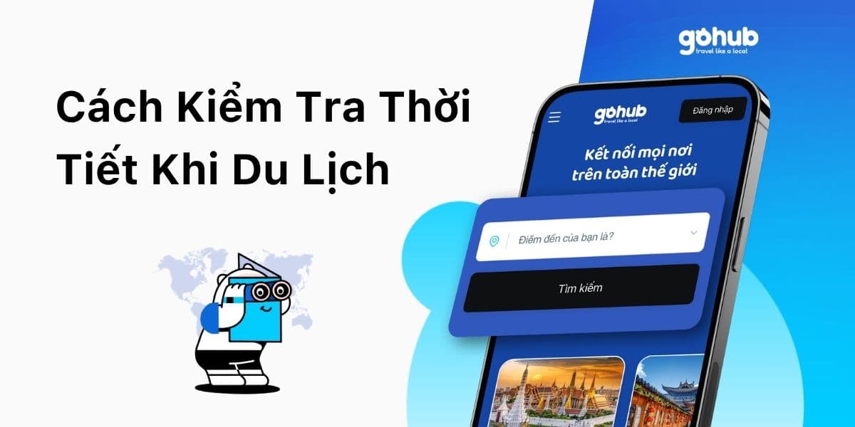 Cách Kiểm Tra Thời Tiết Khi Du Lịch Nước Ngoài (Tránh Mưa, Bão, Delay)