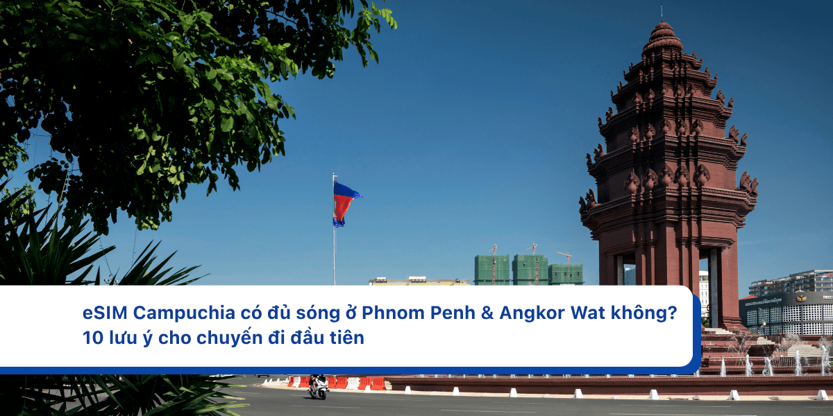 eSIM Campuchia có đủ sóng ở Phnom Penh & Angkor Wat không? 10 lưu ý cho chuyến đi đầu tiên