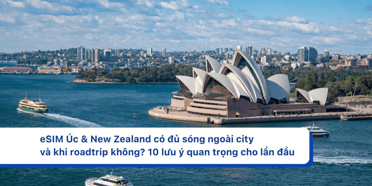 eSIM Úc & New Zealand có đủ sóng ngoài city và khi roadtrip không? 10 lưu ý quan trọng cho lần đầu