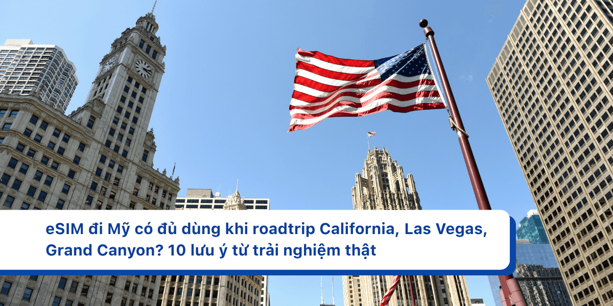 eSIM đi Mỹ có đủ dùng khi roadtrip California, Las Vegas, Grand Canyon? 10 lưu ý từ trải nghiệm thật