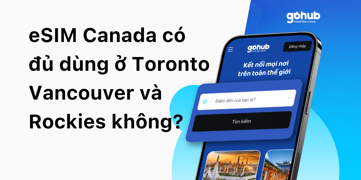 eSIM Canada có đủ dùng khi đi Toronto, Vancouver & Rockies không? 10 lưu ý từ trải nghiệm thực tế