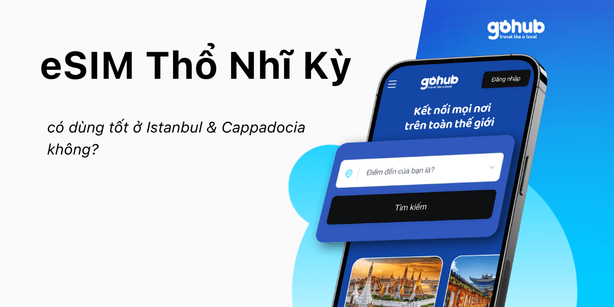 eSIM Thổ Nhĩ Kỳ có dùng tốt ở Istanbul & Cappadocia không? 10 lưu ý trước bình minh khinh khí cầu