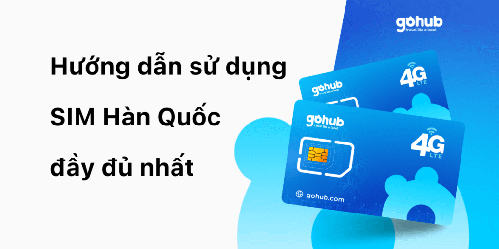 Hướng dẫn sử dụng SIM Hàn Quốc đầy đủ nhất