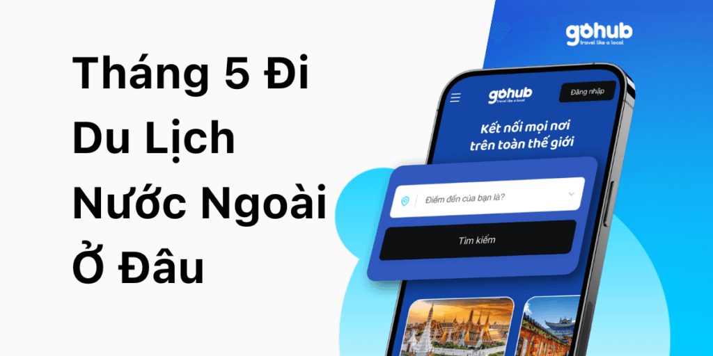 Tháng 5 Đi Du Lịch Nước Ngoài Ở Đâu: Gợi Ý Những Điểm Đến Hấp Dẫn